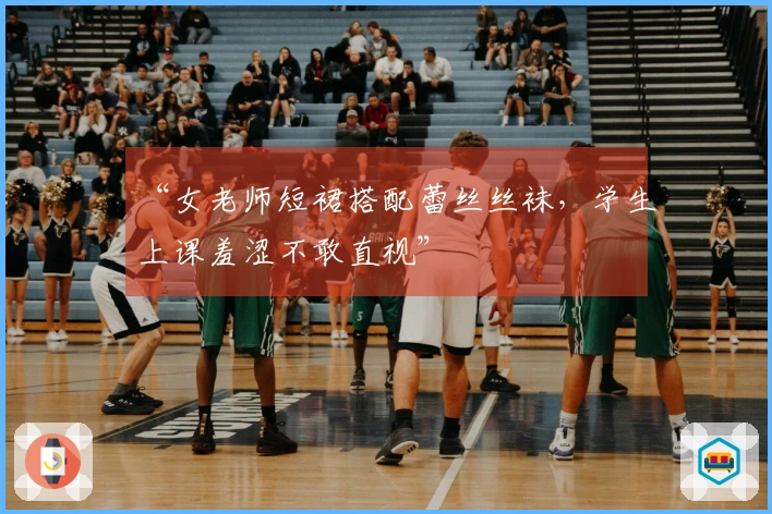 “女老师短裙搭配蕾丝丝袜，学生上课羞涩不敢直视”