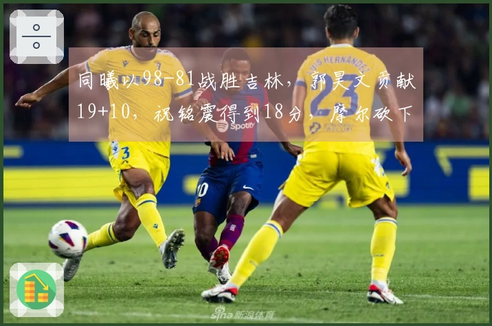 同曦以98-81战胜吉林，郭昊文贡献19+10，祝铭震得到18分，摩尔砍下21分