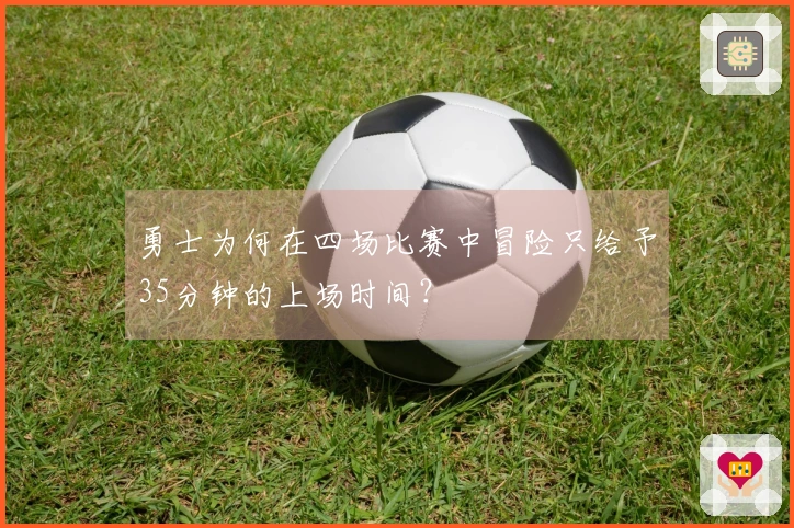 勇士为何在四场比赛中冒险只给予35分钟的上场时间？