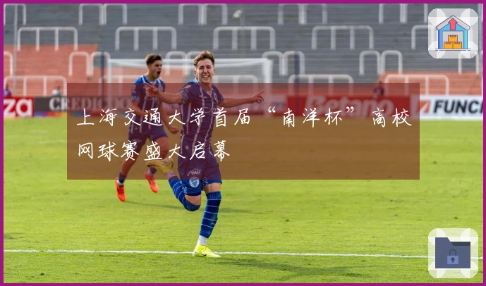 上海交通大学首届“南洋杯”高校网球赛盛大启幕
