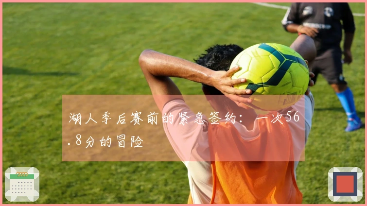 湖人季后赛前的紧急签约：一次56.8分的冒险