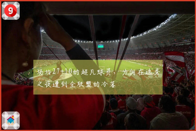 场均27+10的超凡球员，为何在选秀之夜遭到全联盟的冷落